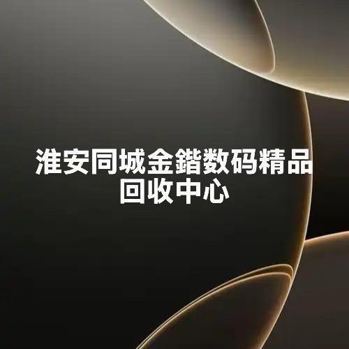 智汇淮安二手机数码上门优质回收 2025