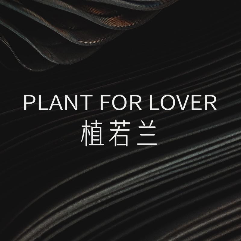 PLANT FOR LOVER 植若兰