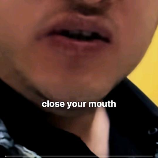 Close your mouth